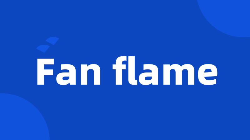 Fan flame