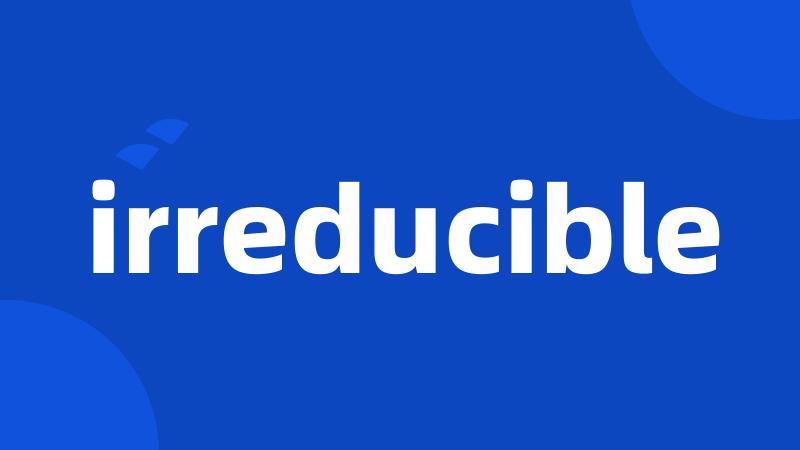 irreducible