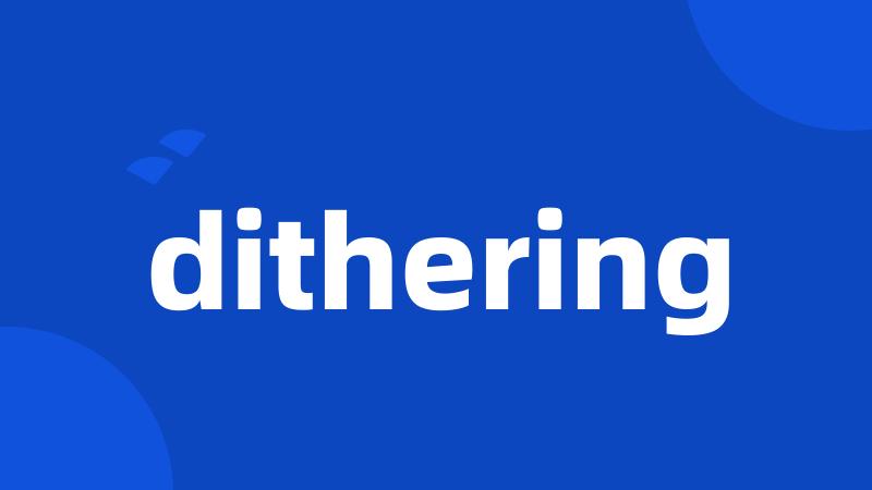 dithering