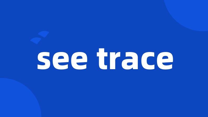 see trace