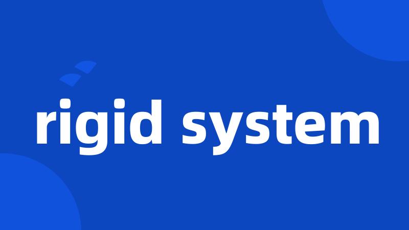 rigid system