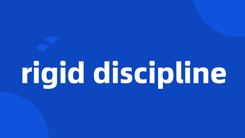 rigid discipline