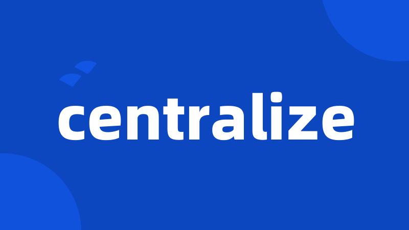 centralize