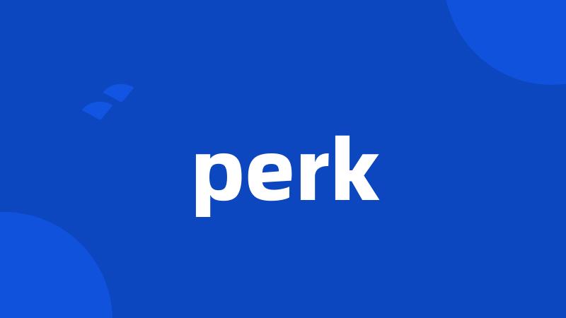 perk