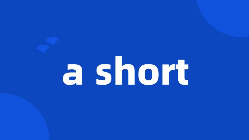 a short