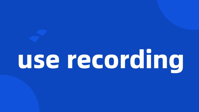 use recording
