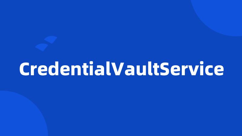 CredentialVaultService