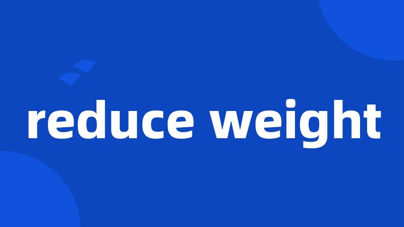 reduce weight