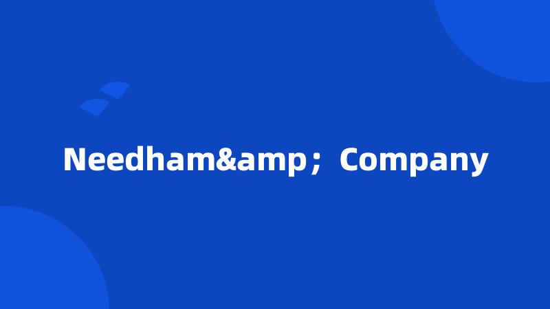 Needham&；Company