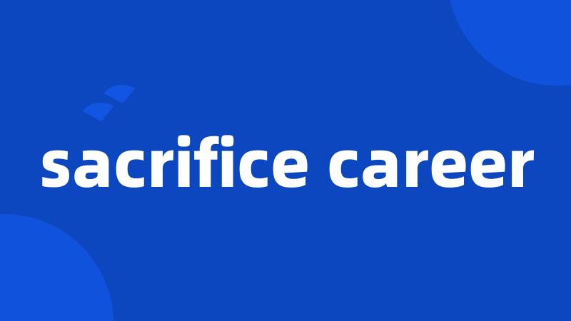 sacrifice career