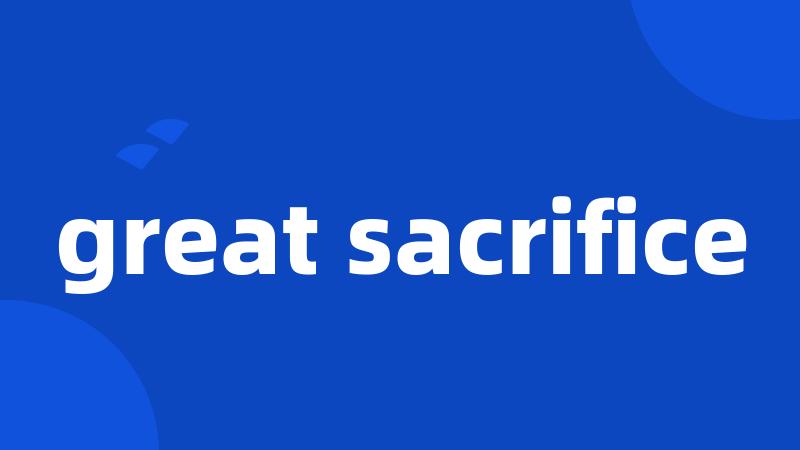 great sacrifice