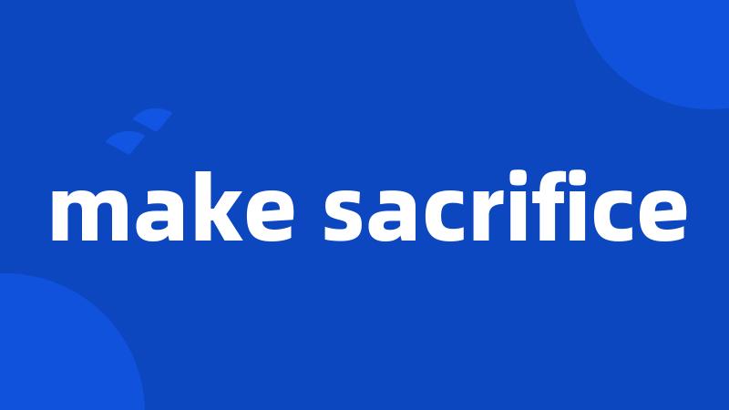 make sacrifice