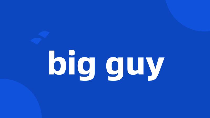 big guy