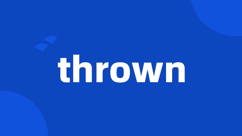 thrown
