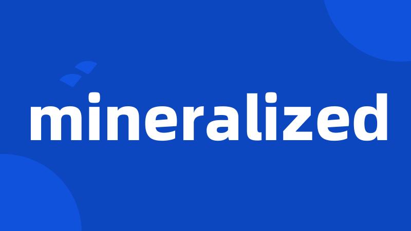 mineralized