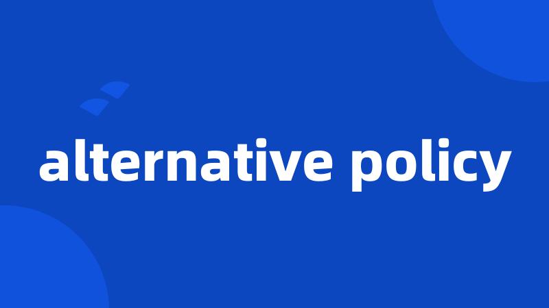 alternative policy