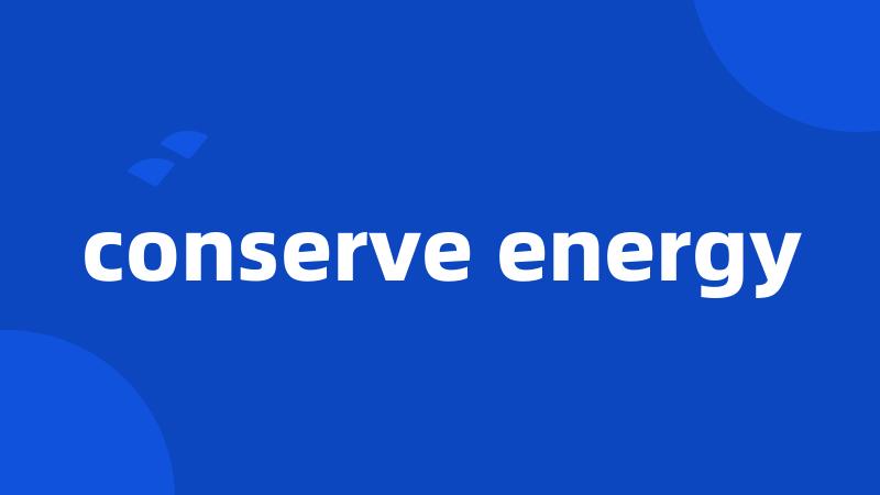 conserve energy