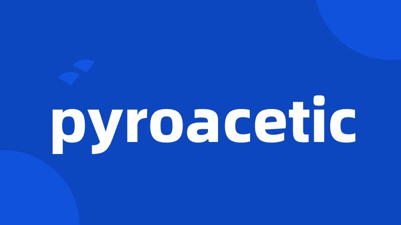 pyroacetic