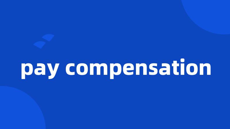 pay compensation