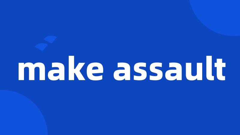 make assault