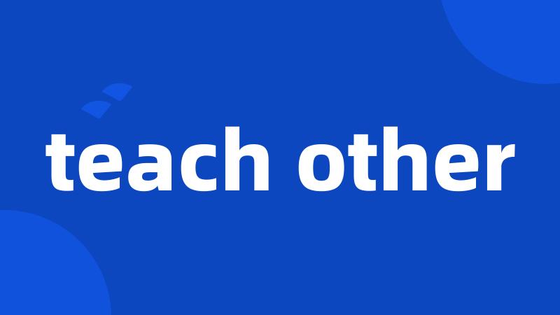 teach other