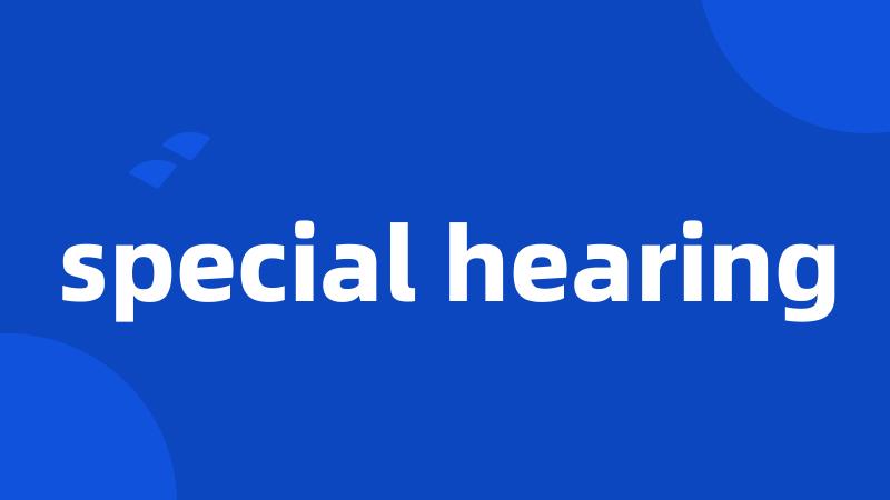 special hearing