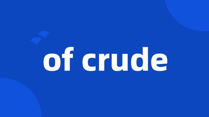 of crude