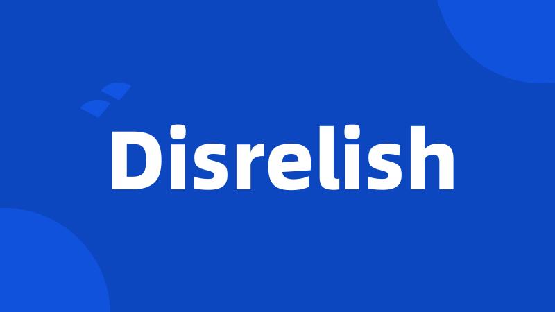 Disrelish