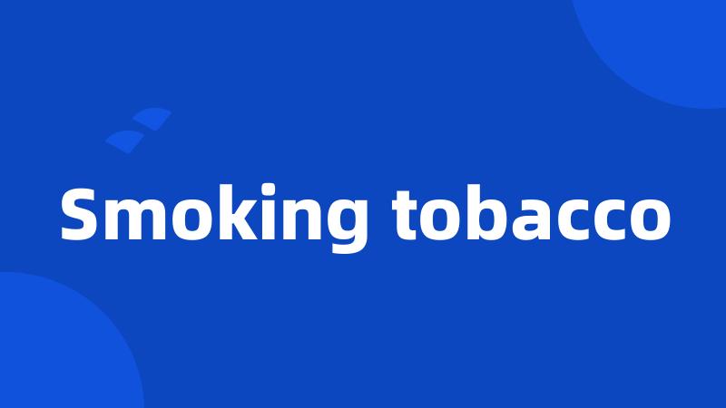 Smoking tobacco