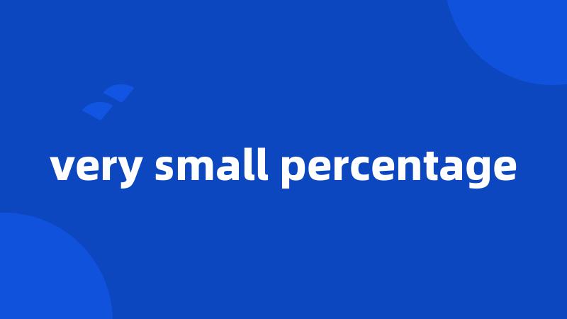 very small percentage