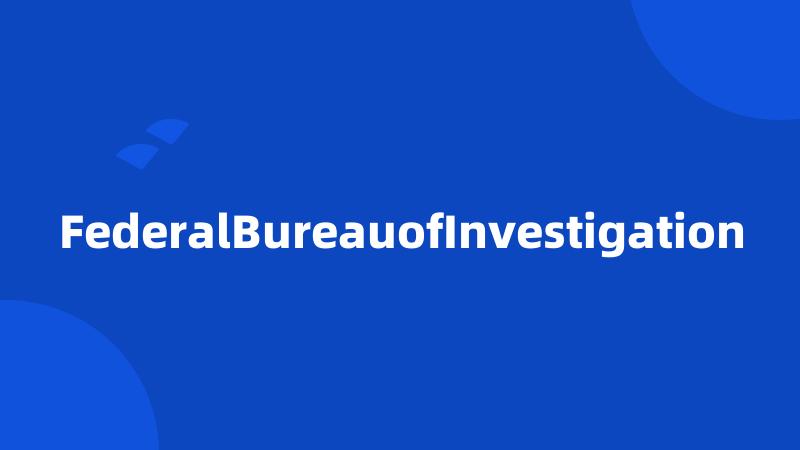 FederalBureauofInvestigation