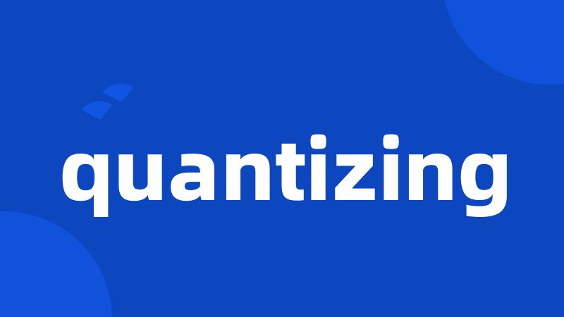 quantizing