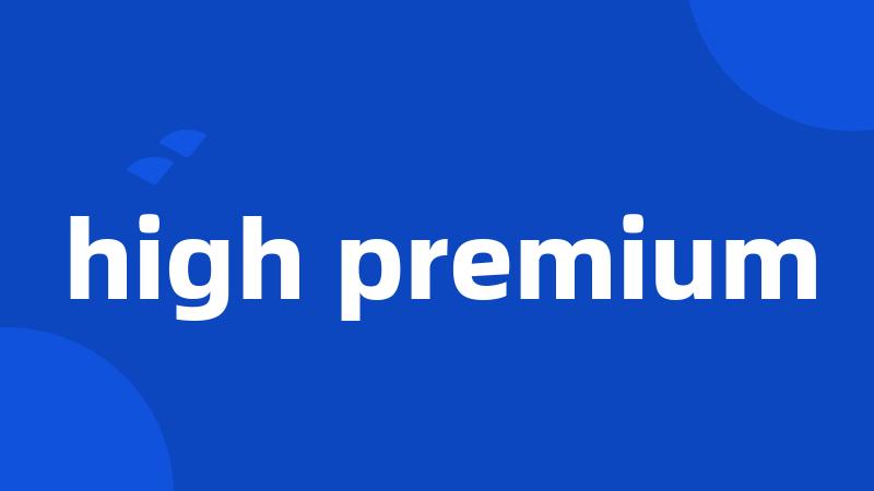 high premium