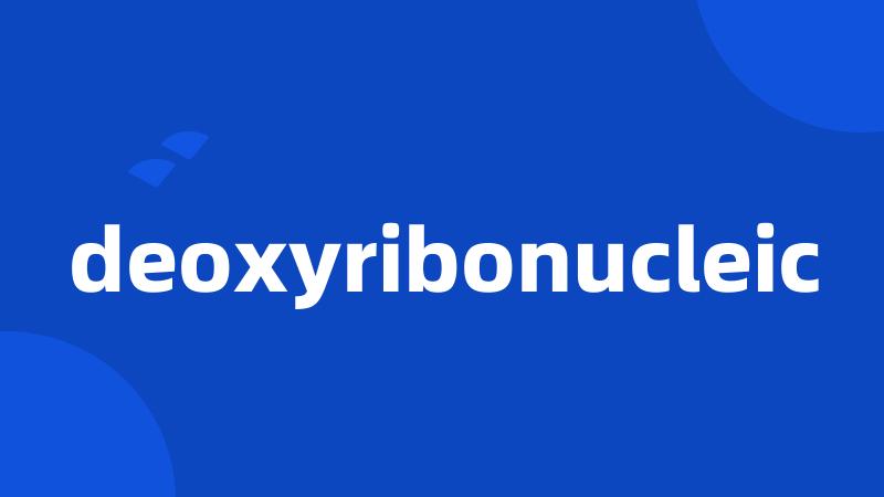 deoxyribonucleic