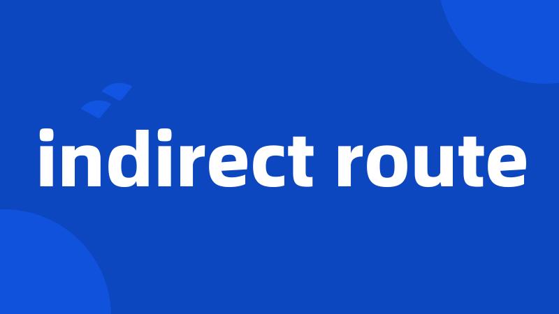 indirect route