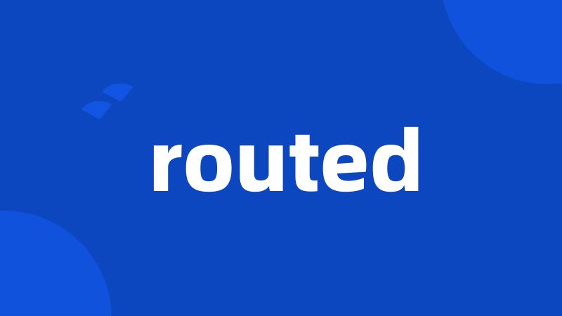 routed