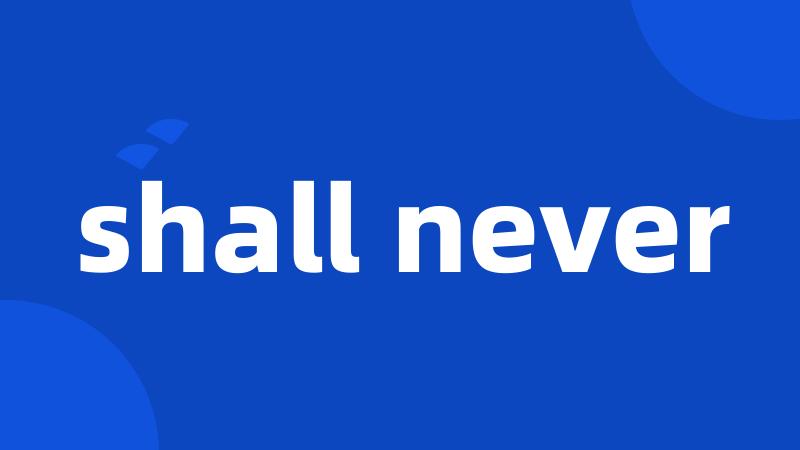 shall never
