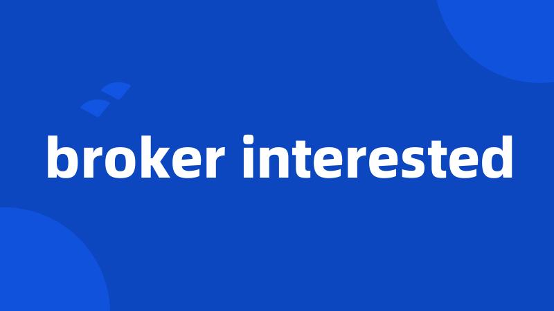 broker interested