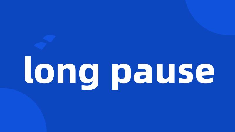 long pause