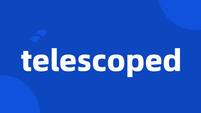telescoped