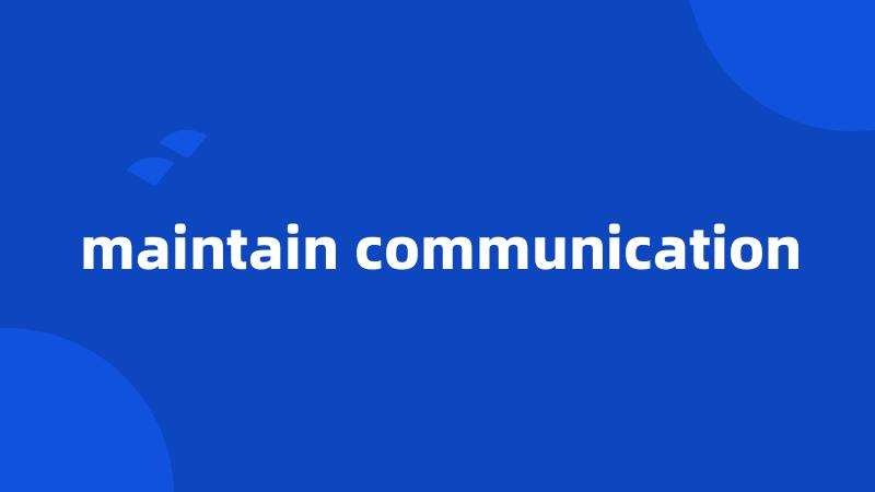 maintain communication