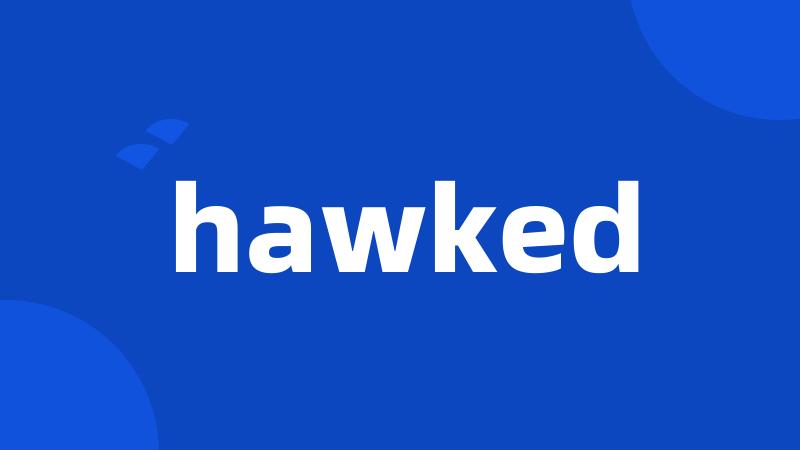 hawked