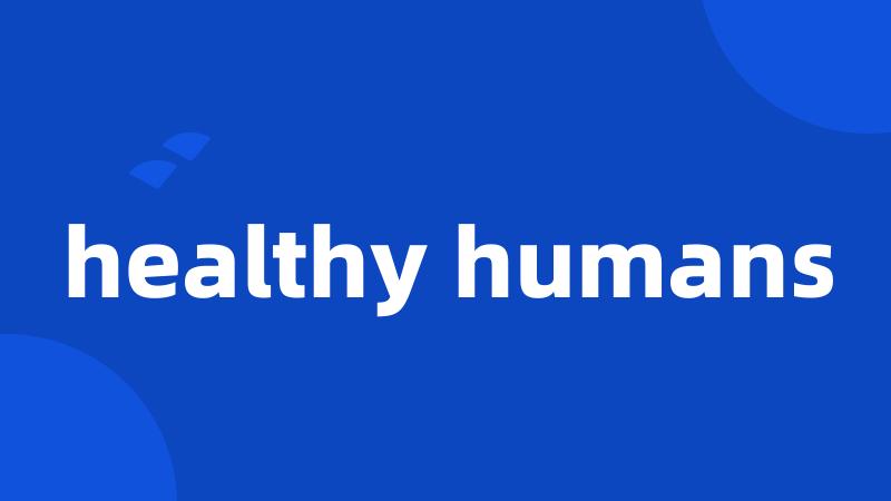 healthy humans