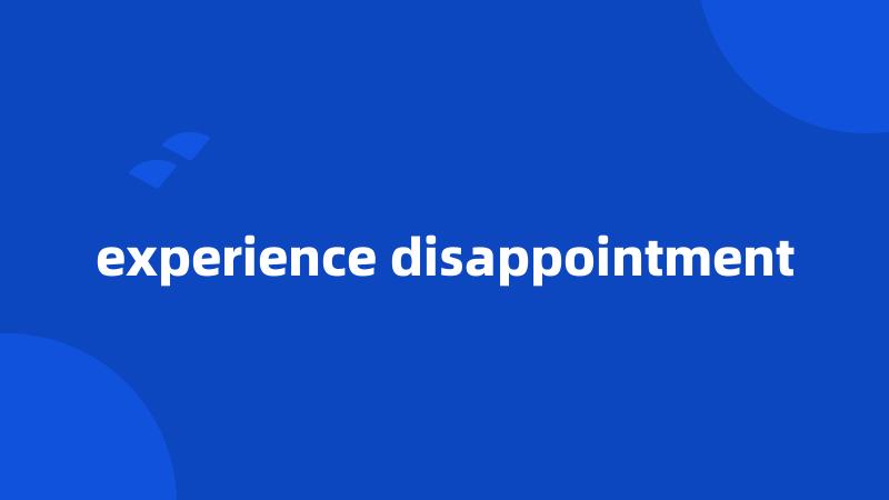 experience disappointment