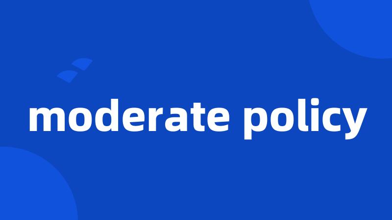 moderate policy