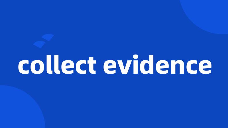 collect evidence