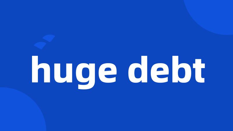 huge debt