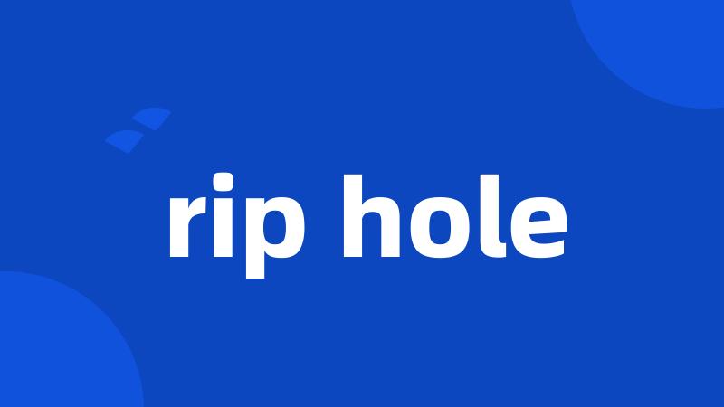 rip hole