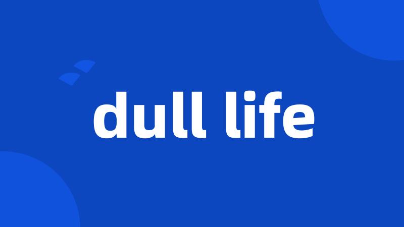 dull life