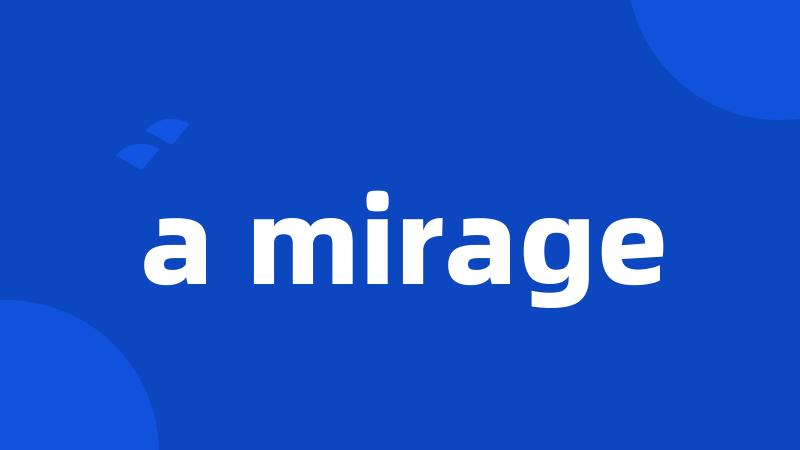 a mirage